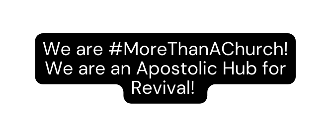 We are MoreThanAChurch We are an Apostolic Hub for Revival